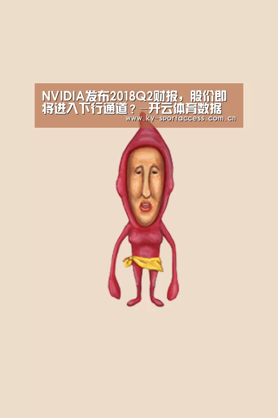 NVIDIA发布2018Q2财报,股价即将进入下行通道?-开云体育数据(图4) 开云体育数据