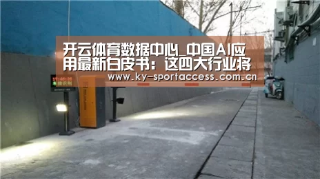 开云体育数据中心_中国AI应用最新白皮书:这四大行业将受AI影响最大,或带来19000亿增益价值丨雷报第49期(图2) 开云体育数据中心