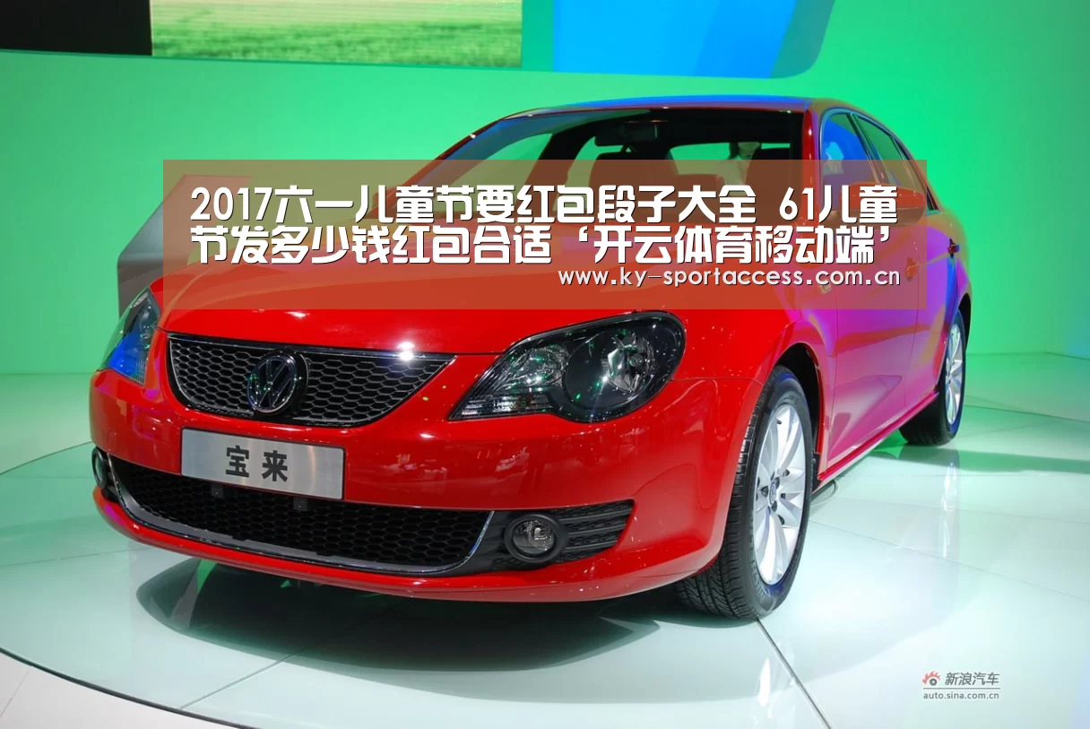 2017六一儿童节要红包段子大全 61儿童节发多少钱红包合适‘开云体育移动端’(图1) 开云体育移动端