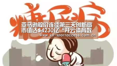 亚马逊股价连续第三天创新高市值达$4230亿“开云体育数据”(图2) 开云直播